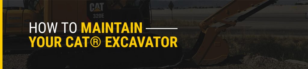 How to Maintain Your CAT® Excavator
